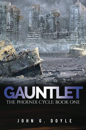 Gauntlet: Book One of The Phoenix Cycle by John G. Doyle, John G. Doyle