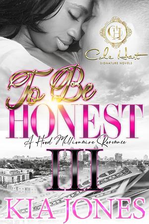 To Be Honest 3: An African American Romance: A Hood Millionaire Romance: The Finale by Kia Jones, Kia Jones