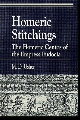 Homeric Stitchings: The Homeric Centos of the Empress Eudocia by M. D. Usher