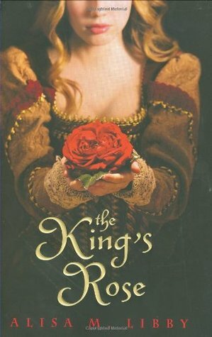 The King's Rose by Alisa M. Libby