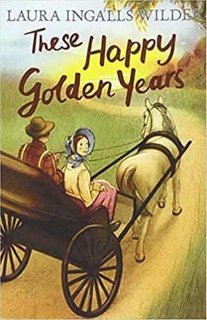 These Happy Golden Years by Laura Ingalls Wilder