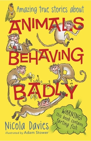 Animals Behaving Badly by Nicola Davies, Adam Stower