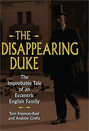 The Disappearing Duke: The Improbable Tale of an Eccentric English Family by Andrew, Tom Freeman-Keel, Crofts