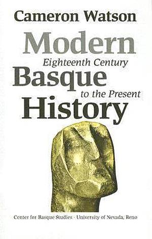 Modern Basque History: Eighteenth Century to the Present by Cameron Watson