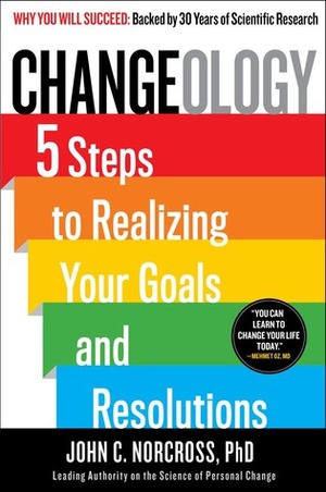 Changeology: 5 Steps to Realizing Your Goals and Resolutions by John C. Norcross, Kristin Loberg