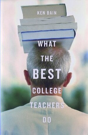 What the Best College Teachers Do by Ken Bain
