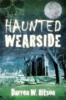 Haunted Wearside by Darren W. Ritson