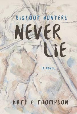 Bigfoot Hunters Never Lie by Kate E. Thompson