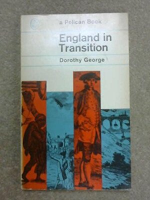 England In Transition: Life And Work In The 18th Century by Dorothy George