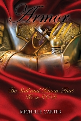 Armor All: Be Still and Know That He is GOD by Michelle Carter