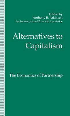 Alternatives to Capitalism: The Economics of Partnership: Proceedings of a Conference Held in Honour of James Meade by the International Economic Asso by Avril Alba