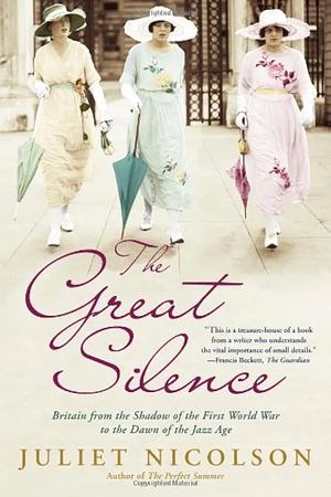 The Great Silence: Britain from the Shadow of the First World War to the Dawn of the Jazz Age by Juliet Nicolson