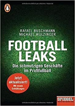 Football Leaks: Die schmutzigen Geschäfte im Profifußball - Ein SPIEGEL-Buch, aktualisiert und erweitert 2018 by Michael Wulzinger, Rafael Buschmann