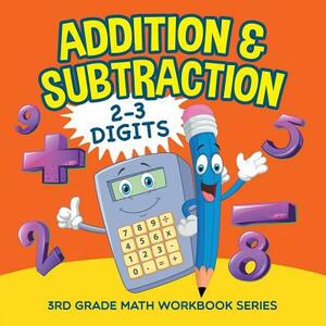 Addition & Subtraction (2-3 Digits): 3rd Grade Math Workbook Series by Baby Professor