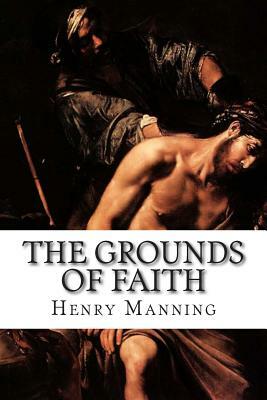 The Grounds of Faith: Four Lectures by Henry Edward Manning