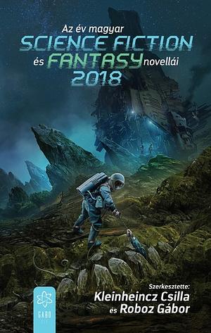 Az ​év magyar science fiction és fantasynovellái 2018 by Csilla Kleinheincz