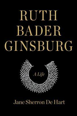 Ruth Bader Ginsburg: A Life by Jane Sherron de Hart