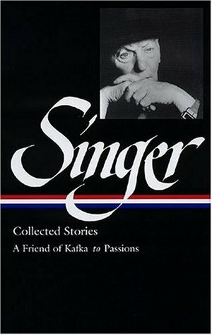Collected Stories II: A Friend of Kafka to Passions by Ilan Stavans, Isaac Bashevis Singer