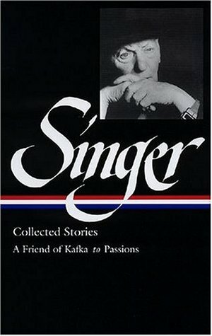 Collected Stories II: A Friend of Kafka to Passions by Isaac Bashevis Singer, Ilan Stavans