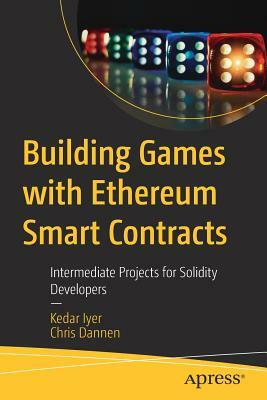 Building Games with Ethereum Smart Contracts: Intermediate Projects for Solidity Developers by Kedar Iyer, Chris Dannen
