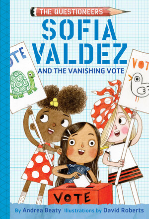 Sofia Valdez and the Vanishing Vote by David Roberts, Andrea Beaty