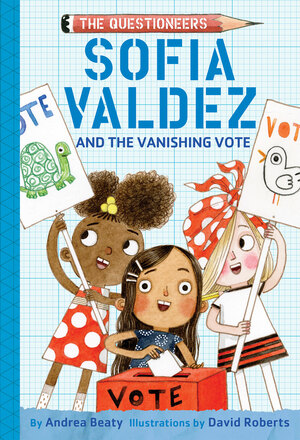 Sofia Valdez and the Vanishing Vote by Andrea Beaty, David Roberts