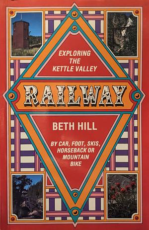 Exploring the Kettle Valley Railway by Beth Hill