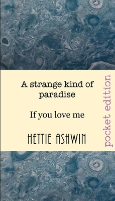 A strange kind of paradise: If you love me by Hettie Ashwin