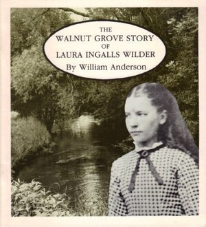 The Walnut Grove Story of Laura Ingalls Wilder by William Anderson