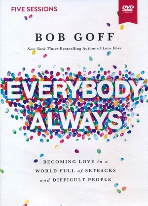 Everybody, Always Video Study: Becoming Love in a World Full of Setbacks and Difficult People by Bob Goff