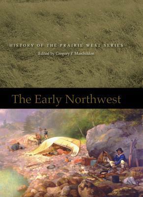 The Early Northwest: History of the Prairie West 1 by Gregory P. Marchildon