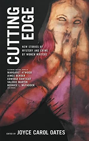 Cutting Edge: New Stories of Mystery and Crime by Women Writers by S.A. Solomon, S.J. Rozan, Livia Llewellyn, Steph Cha, Lucy Taylor, Bernice L. McFadden, Laurel Hausler, Joyce Carol Oates, Elizabeth McCracken, Edwidge Danticat, Jennifer Morales, Margaret Atwood, Cassandra Khaw, Sheila Kohler, Valerie Martin, Lisa Lim, Aimee Bender