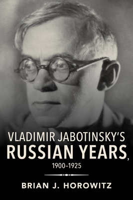 Vladimir Jabotinsky's Russian Years, 1900-1925 by Brian J. Horowitz