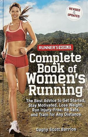 Runner's World Complete Book of Women's Running: The Best Advice to Get Started, Stay Motivated, Lose Weight, Run Injury-free, be Safe, and Train for Any Distance by Dagny Scott Barrios
