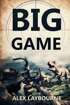 Big Game: A Prehistoric Thriller by Alex Laybourne
