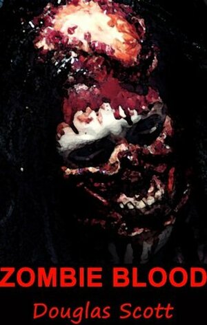Zombie Blood (A Zombie Apocalypse Novel) by Douglas Scott