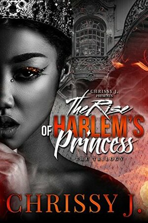 The Rise Of Harlem's Princess 1-3 Boxset by Chrissy J.