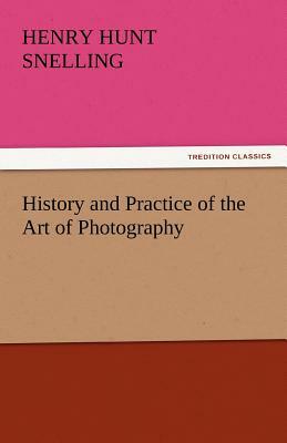 History and Practice of the Art of Photography by Henry Hunt Snelling