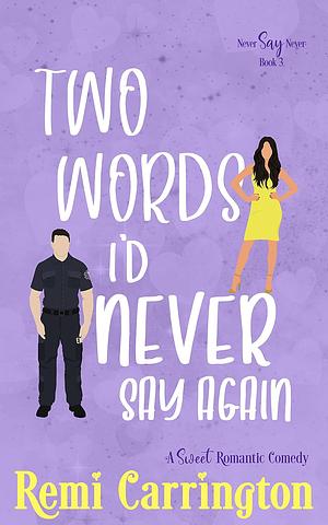 Two Words I'd Never Say Again by Remi Carrington