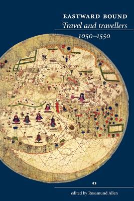 Eastward Bound: Travel and Travellers, 1050-1550 by 