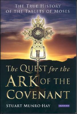 The Quest for the Ark of the Covenant: The True History of the Tablets of Moses by Stuart Munro-Hay