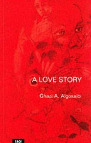 A Love Story by غازي عبد الرحمن القصيبي, Ghazi A. Algosaibi