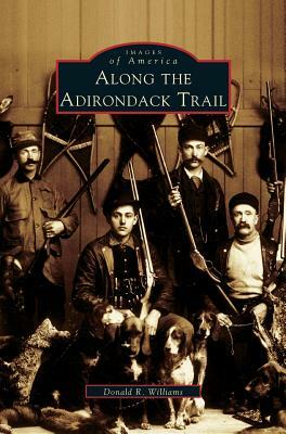 Along the Adirondack Trail by Donald R. Williams