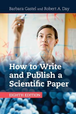 How to Write and Publish a Scientific Paper by Robert a. Day, Barbara Gastel