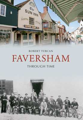 Faversham Through Time by Robert Turcan