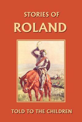 Stories of Roland Told to the Children (Yesterday's Classics) by H. E. Marshall