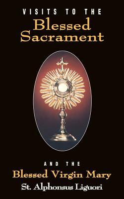 Visits to the Blessed Sacrament: And the Blessed Virgin Mary by Liguori