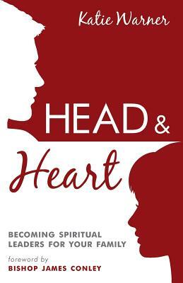 Head & Heart: Becoming Spiritual Leaders for Your Family by Katie Warner