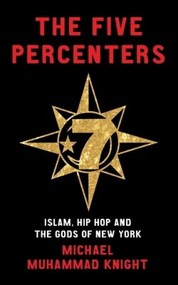 The Five Percenters: Islam, Hip Hop and the Gods of New York by Michael Muhammad Knight