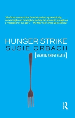 Hunger Strike: The Anorectic's Struggle As A Metaphor For Our Age by Susie Orbach